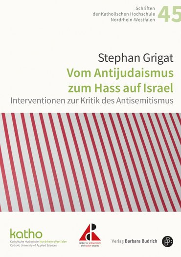 Buchtitel aus der Reihe "Schriften der Katholischen Hochschule Nordrhein-Westfalen", Band 45: Vom Antijudaismus zum Hass auf Israel Interventionen zur Kritik des Antisemitismus,  von Stephan Grigat