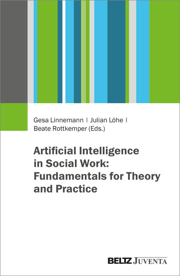 Buchcover mit farbigen senkrechten Streifen und dem Titel „Artificial Intelligence in Social Work: Fundamentals for Theory and Practice“. Herausgegeben von Gesa Linnemann, Julian Löhe und Beate Rottkemper.